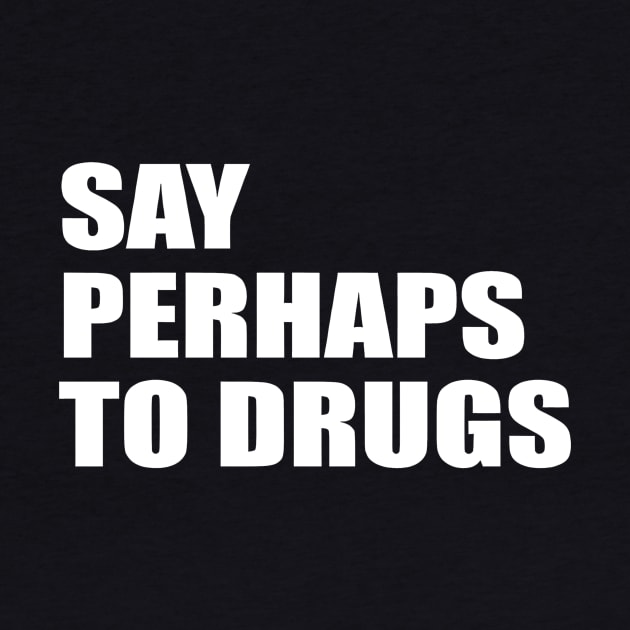 Say perhaps to drugs camiseta by John white